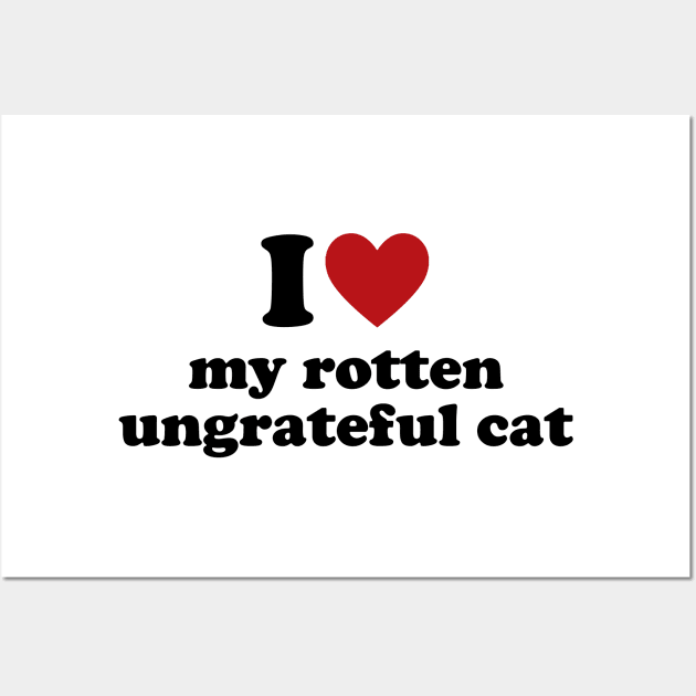 I Love My Rotten, Ungrateful Cat Cute Funny Meme Wall Art by Y2KERA